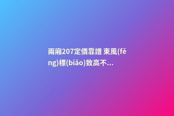 兩廂207定價靠譜 東風(fēng)標(biāo)致高不成低不就